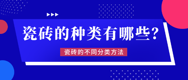 瓷168体育砖的种类有哪些？瓷砖的不同分类方法